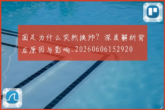 国足为什么突然换帅？深度解析背后原因与影响_20260606152920