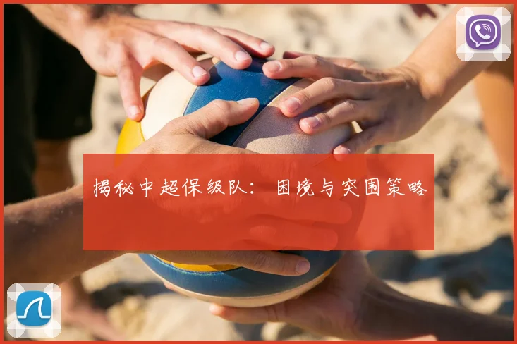 揭秘中超保级队：困境与突围策略