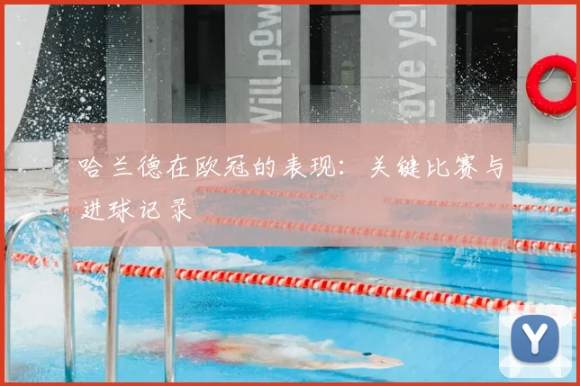 哈兰德在欧冠的表现：关键比赛与进球记录