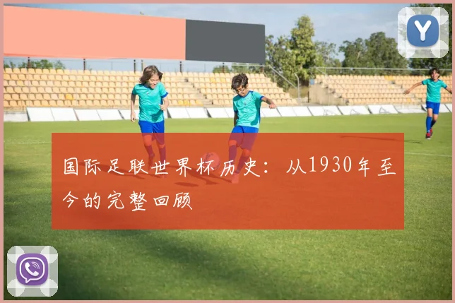 国际足联世界杯历史：从1930年至今的完整回顾