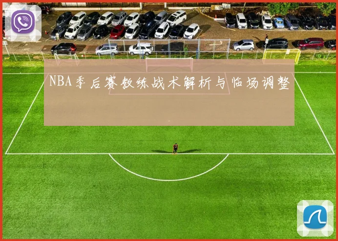 NBA季后赛教练战术解析与临场调整