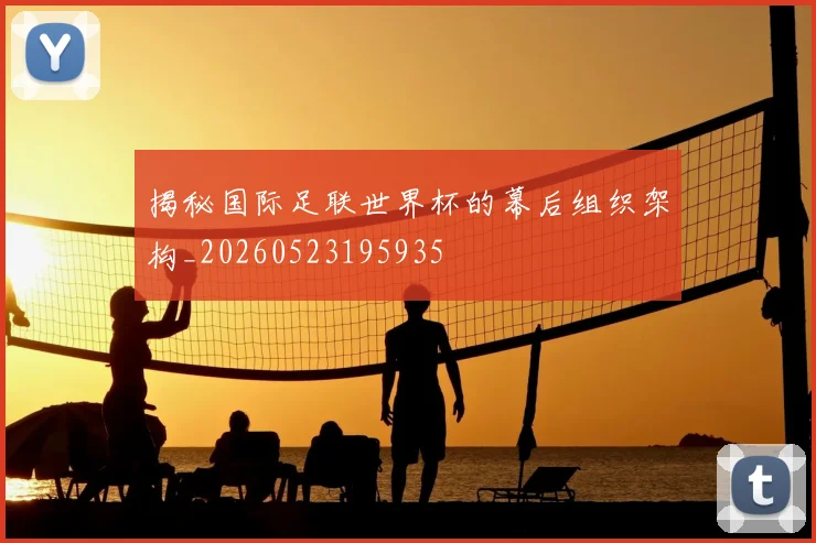 揭秘国际足联世界杯的幕后组织架构_20260523195935